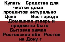 Купить : Средства для чистки дома-100 процентов натурально › Цена ­ 100 - Все города Домашняя утварь и предметы быта » Бытовая химия   . Ростовская обл.,Ростов-на-Дону г.